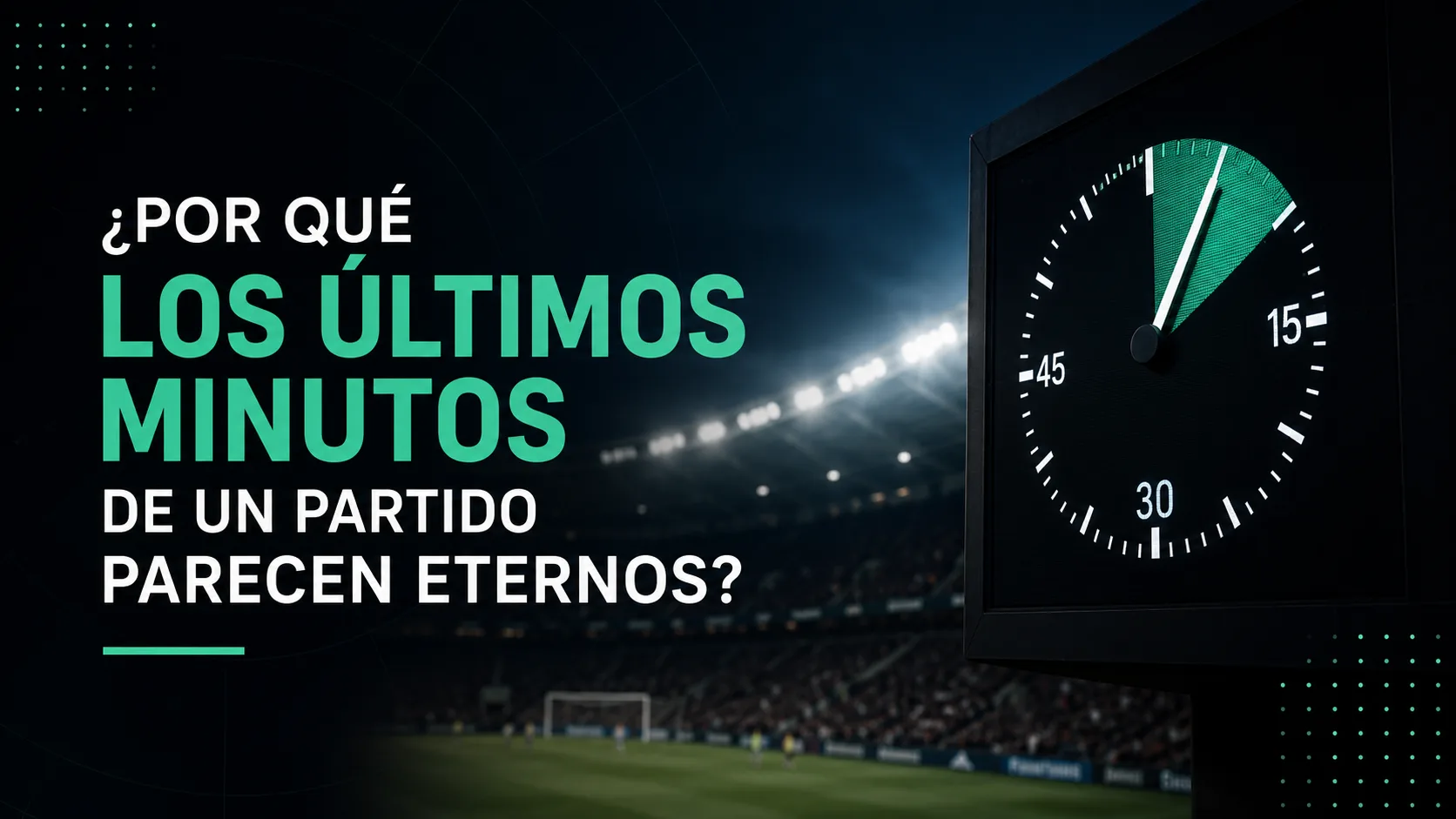 ¿Por qué los últimos minutos de un partido parecen eternos? | Láman Carranza