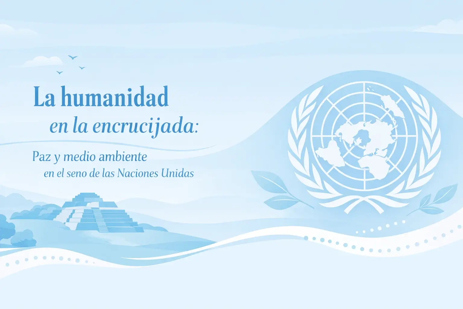 La humanidad en la encrucijada: Paz y medio ambiente en el seno de las Naciones Unidas